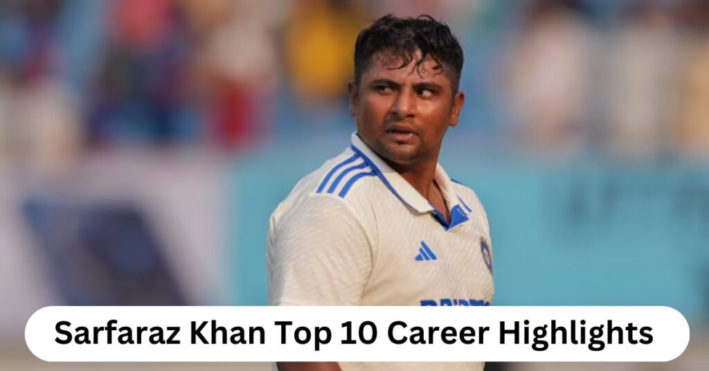 Sarfaraz Khan Top 10 Career Highlights