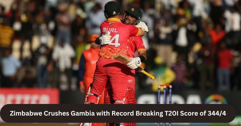 Zimbabwe Crushes Gambia with Record Breaking T20I Score of 344/4