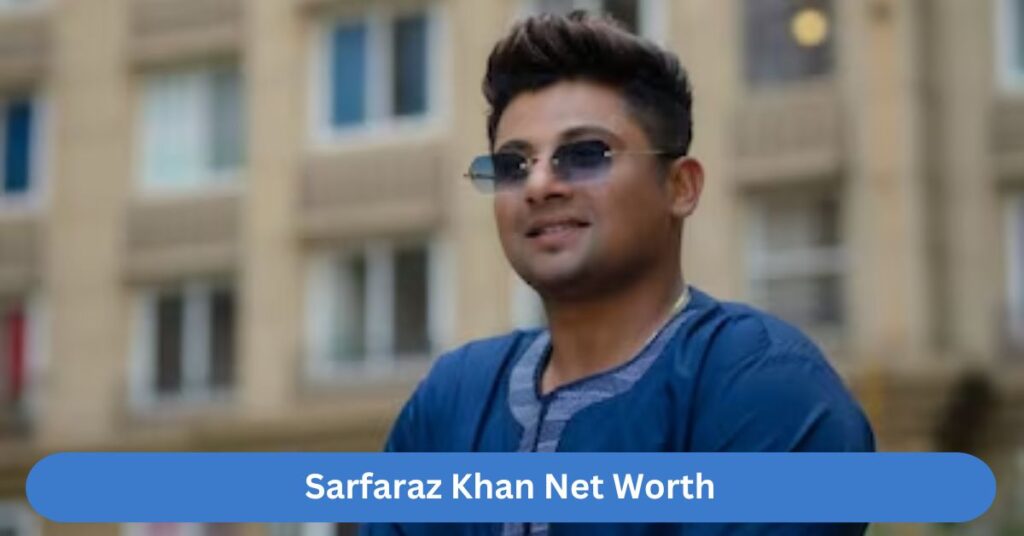 Sarfaraz Khan Net Worth