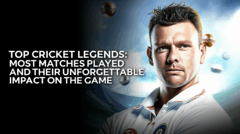 Top Cricket Legends: Most Matches Played and Their Unforgettable Impact on the Game