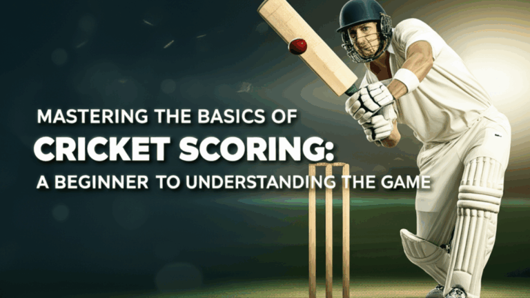 Mastering the Basics of Cricket Scoring: A Beginner’s Guide to Understanding the Game